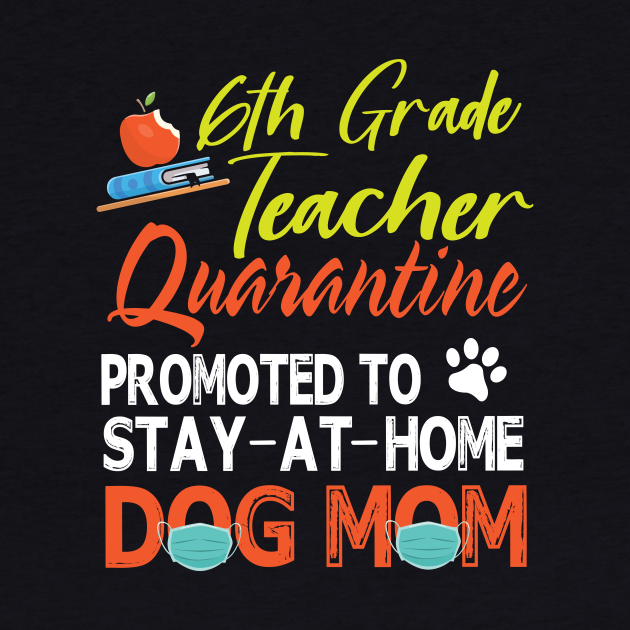 6th Grade Teacher Quarantine Promoted To Stay At Home Dog Mom Happy Mother Mommy Mama Son Daughter